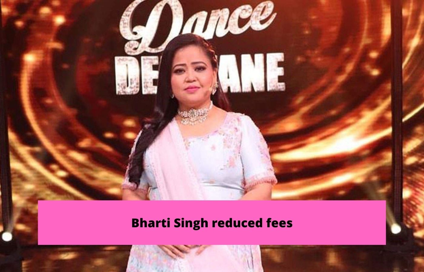 Bharti Singh reduced fees