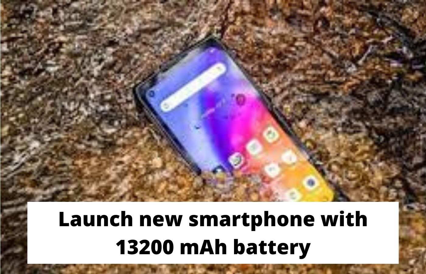 Launch new smartphone with 13200 mAh battery